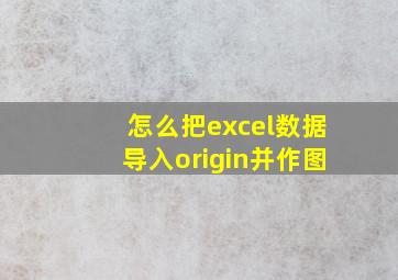 怎么把excel数据导入origin并作图