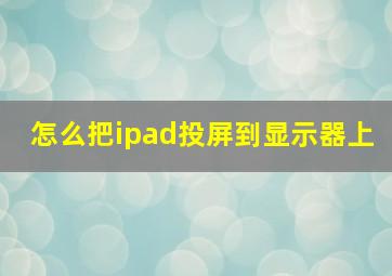 怎么把ipad投屏到显示器上