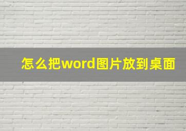 怎么把word图片放到桌面