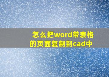 怎么把word带表格的页面复制到cad中