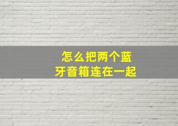 怎么把两个蓝牙音箱连在一起