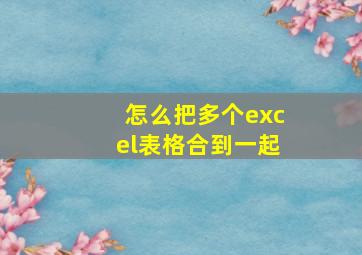 怎么把多个excel表格合到一起