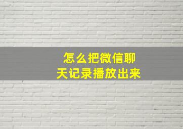 怎么把微信聊天记录播放出来