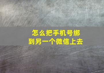 怎么把手机号绑到另一个微信上去