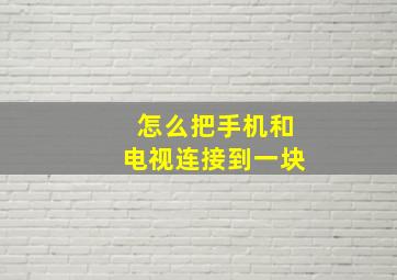 怎么把手机和电视连接到一块