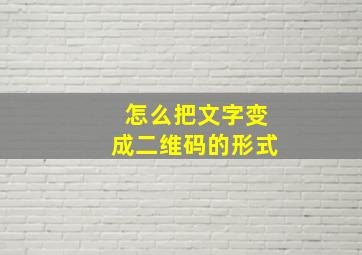 怎么把文字变成二维码的形式