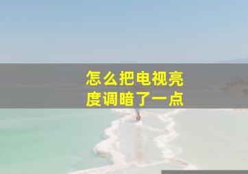 怎么把电视亮度调暗了一点