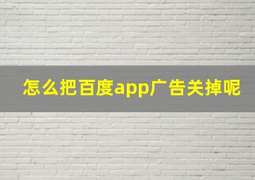 怎么把百度app广告关掉呢