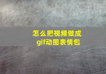 怎么把视频做成gif动图表情包