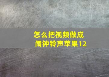 怎么把视频做成闹钟铃声苹果12