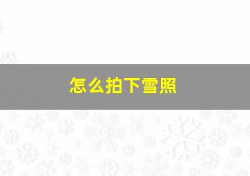 怎么拍下雪照