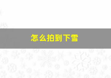 怎么拍到下雪