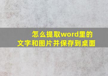 怎么提取word里的文字和图片并保存到桌面