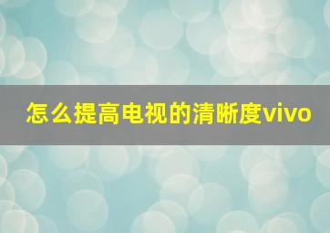 怎么提高电视的清晰度vivo