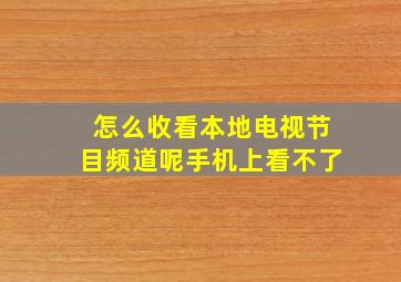 怎么收看本地电视节目频道呢手机上看不了