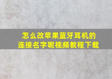 怎么改苹果蓝牙耳机的连接名字呢视频教程下载