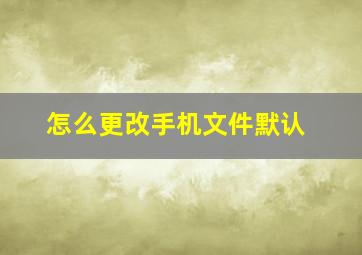 怎么更改手机文件默认