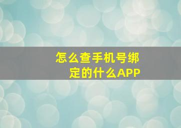 怎么查手机号绑定的什么APP