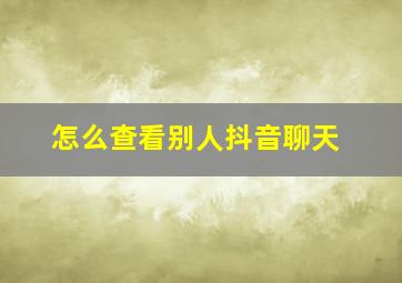 怎么查看别人抖音聊天