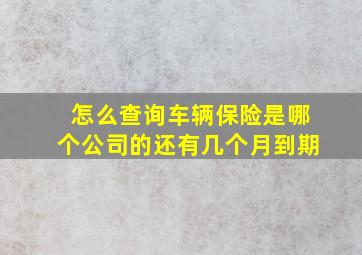 怎么查询车辆保险是哪个公司的还有几个月到期