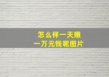 怎么样一天赚一万元钱呢图片