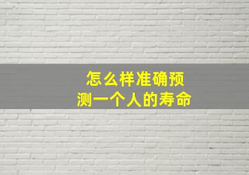 怎么样准确预测一个人的寿命