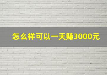 怎么样可以一天赚3000元