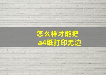 怎么样才能把a4纸打印无边