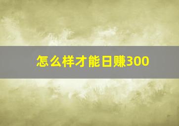 怎么样才能日赚300