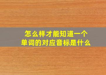 怎么样才能知道一个单词的对应音标是什么