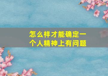 怎么样才能确定一个人精神上有问题