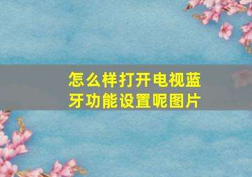 怎么样打开电视蓝牙功能设置呢图片