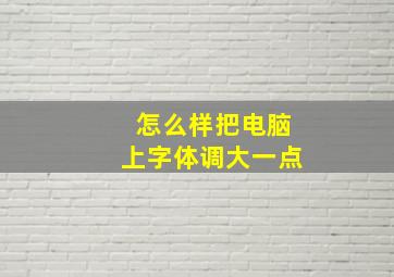 怎么样把电脑上字体调大一点