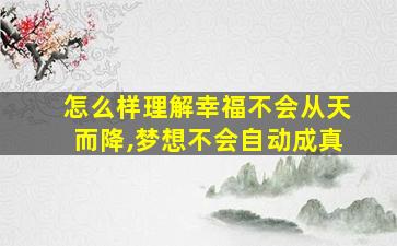 怎么样理解幸福不会从天而降,梦想不会自动成真