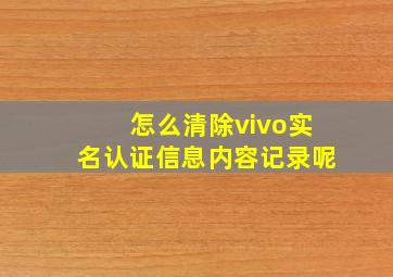 怎么清除vivo实名认证信息内容记录呢