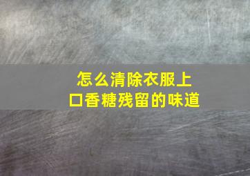 怎么清除衣服上口香糖残留的味道