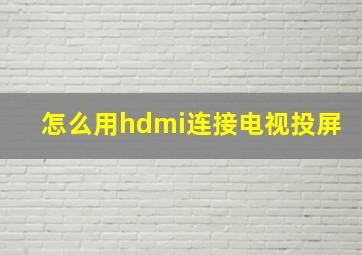 怎么用hdmi连接电视投屏