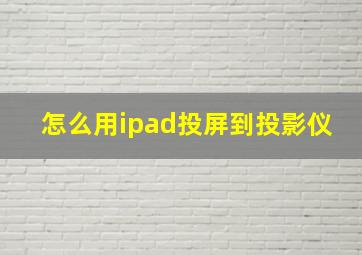 怎么用ipad投屏到投影仪