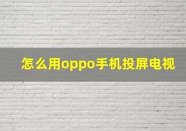 怎么用oppo手机投屏电视