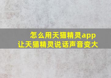 怎么用天猫精灵app让天猫精灵说话声音变大