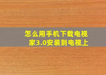 怎么用手机下载电视家3.0安装到电视上