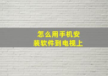 怎么用手机安装软件到电视上