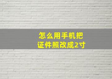 怎么用手机把证件照改成2寸