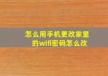 怎么用手机更改家里的wifi密码怎么改