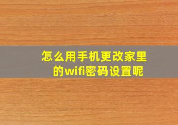 怎么用手机更改家里的wifi密码设置呢