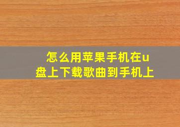 怎么用苹果手机在u盘上下载歌曲到手机上