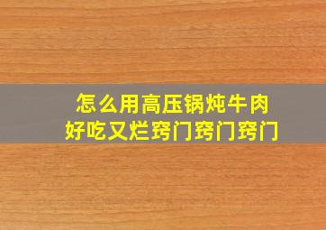 怎么用高压锅炖牛肉好吃又烂窍门窍门窍门