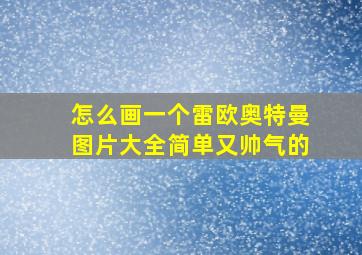 怎么画一个雷欧奥特曼图片大全简单又帅气的