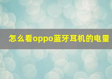 怎么看oppo蓝牙耳机的电量