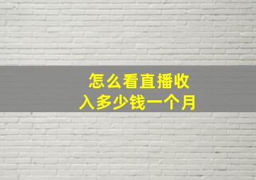 怎么看直播收入多少钱一个月